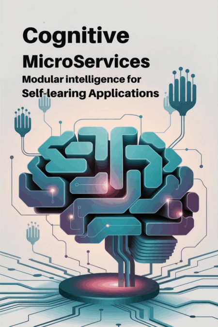 Cognitive Microservices : Modular Intelligence for Self-Learning Applications